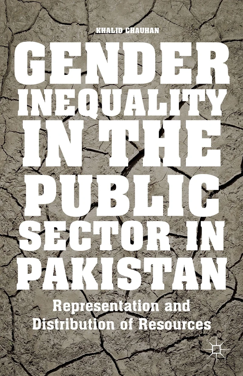 Gender Inequality the Public Sector Pakistan: Representation and Distribution of Resources
