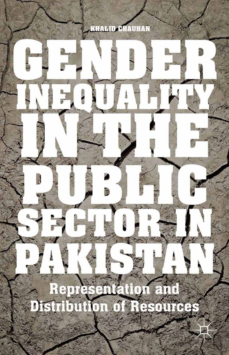 Gender Inequality the Public Sector Pakistan: Representation and Distribution of Resources