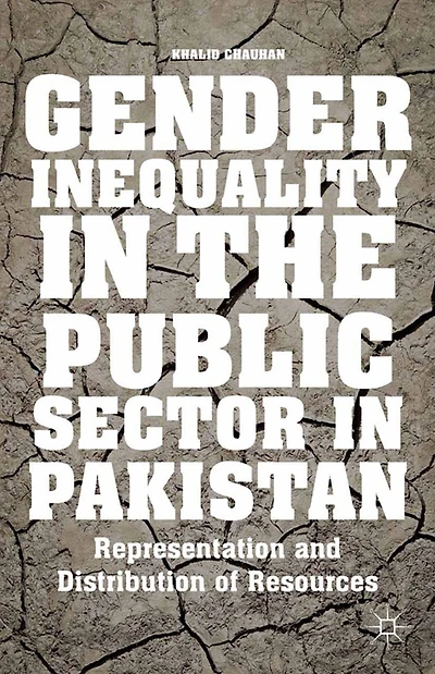 Gender Inequality the Public Sector Pakistan: Representation and Distribution of Resources