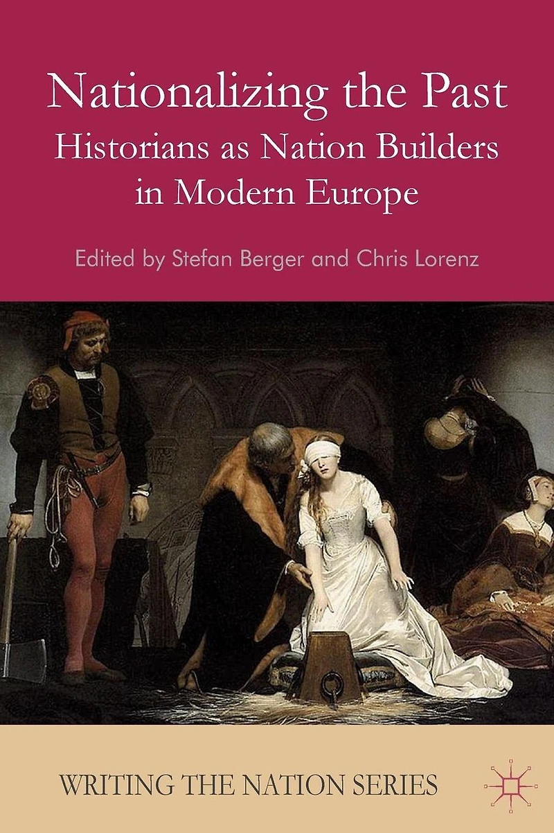 Nationalizing the Past: Historians as Nation Builders Modern Europe