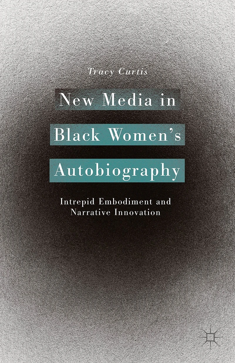 New Media Black Women's Autobiography: Intrepid Embodiment and Narrative Innovation
