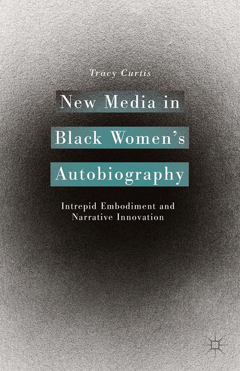 New Media Black Women's Autobiography: Intrepid Embodiment and Narrative Innovation