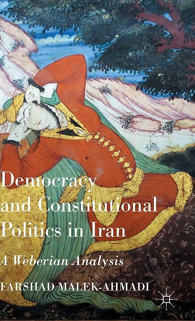 Democracy and Constitutional Politics in Iran: A Weberian Analysis