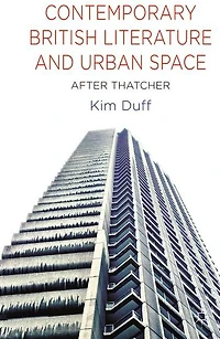 Contemporary British Literature and Urban Space: After Thatcher