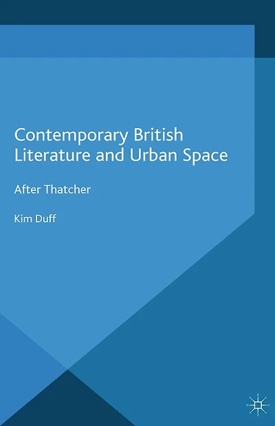 Contemporary British Literature and Urban Space: After Thatcher