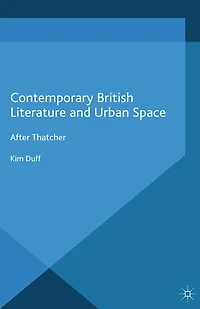 Contemporary British Literature and Urban Space: After Thatcher