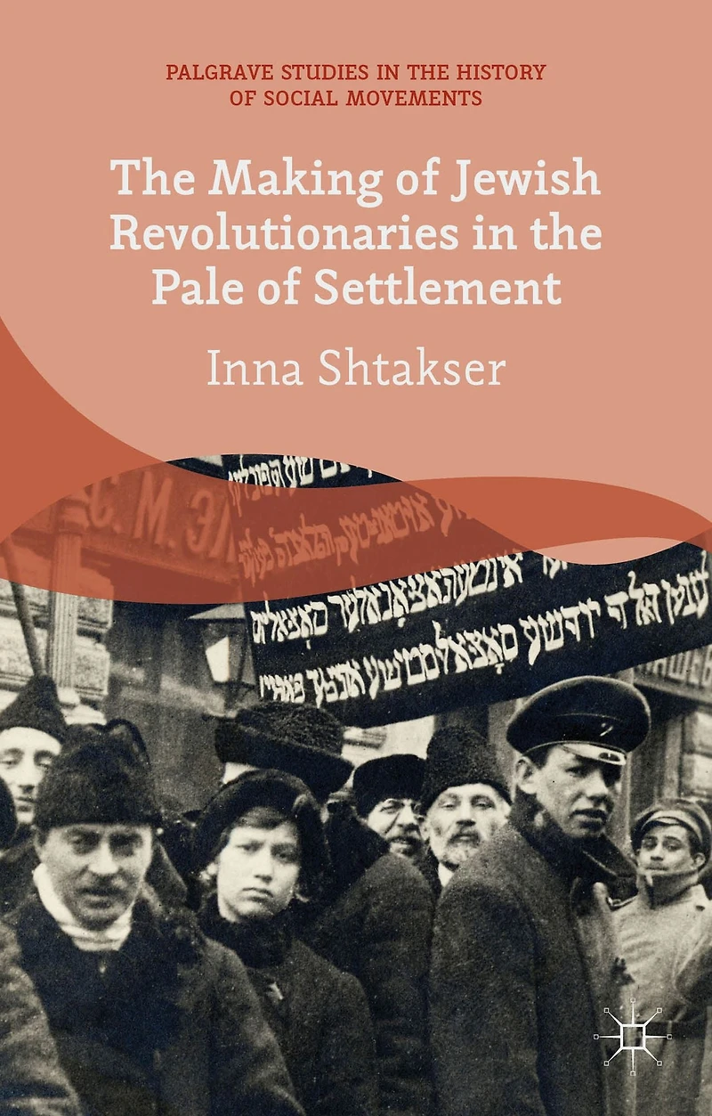 the Making of Jewish Revolutionaries Pale Settlement: Community and Identity during Russian Revolution its Immediate Aftermath, 1905-07