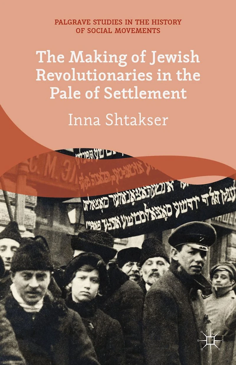 the Making of Jewish Revolutionaries Pale Settlement: Community and Identity during Russian Revolution its Immediate Aftermath, 1905-07