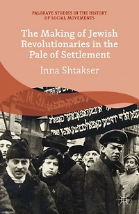 the Making of Jewish Revolutionaries Pale Settlement: Community and Identity during Russian Revolution its Immediate Aftermath, 1905-07