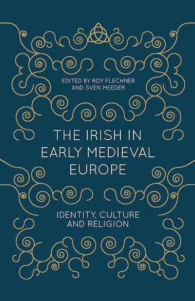 The Irish in Early Medieval Europe: Identity, Culture and Religion