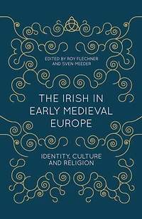 The Irish in Early Medieval Europe: Identity, Culture and Religion