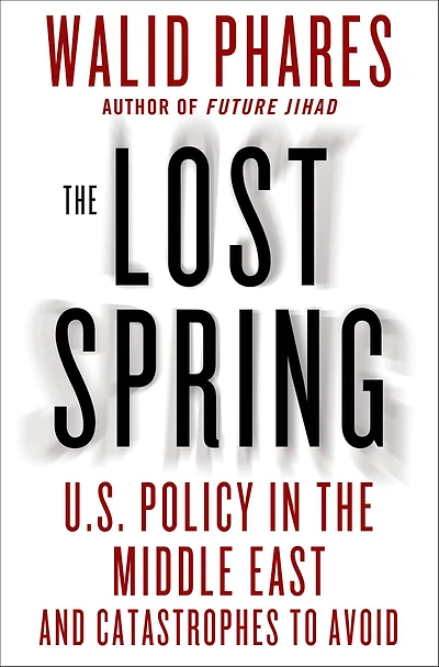The Lost Spring: U.S. Policy in the Middle East and Catastrophes to Avoid