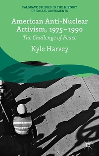American Anti-Nuclear Activism, 1975-1990: The Challenge of Peace