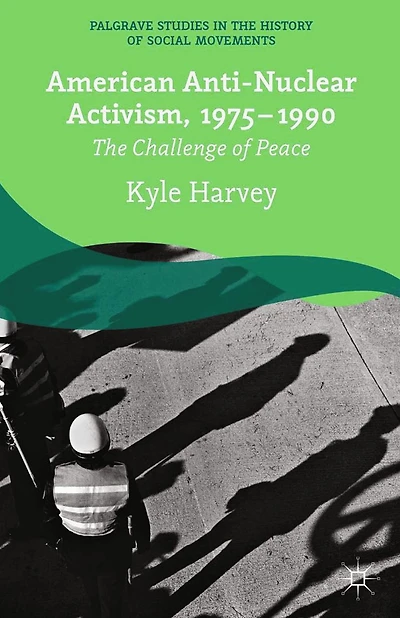 American Anti-Nuclear Activism, 1975-1990: The Challenge of Peace