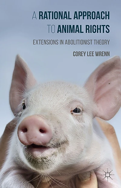 A Rational Approach to Animal Rights: Extensions Abolitionist Theory