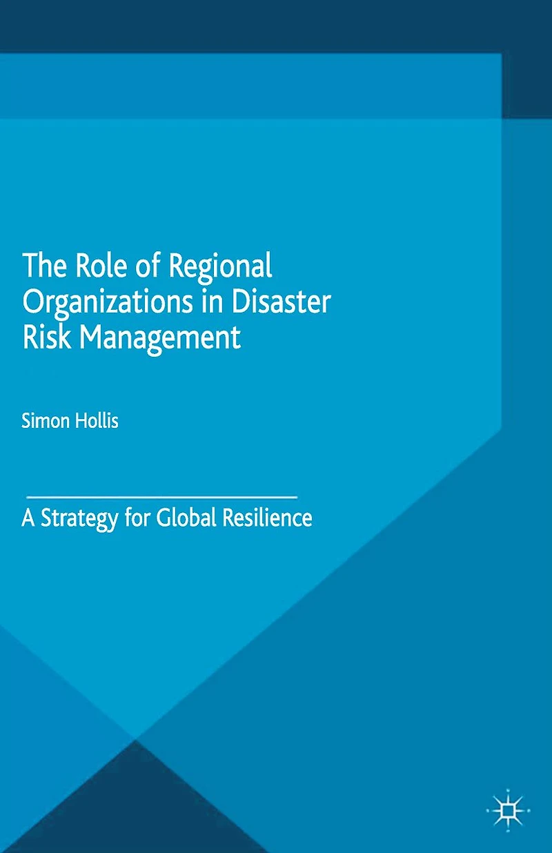 The Role of Regional Organizations Disaster Risk Management: A Strategy for Global Resilience