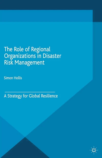 The Role of Regional Organizations Disaster Risk Management: A Strategy for Global Resilience