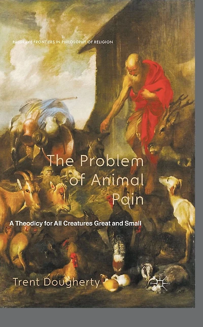 The Problem of Animal Pain: A Theodicy For All Creatures Great And Small