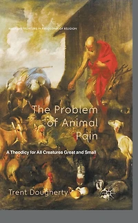 The Problem of Animal Pain: A Theodicy For All Creatures Great And Small