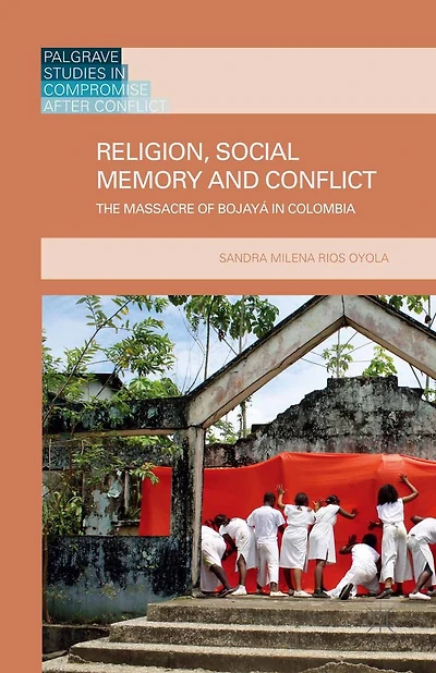 Religion, Social Memory and Conflict: The Massacre of Bojayï¿½ in Colombia