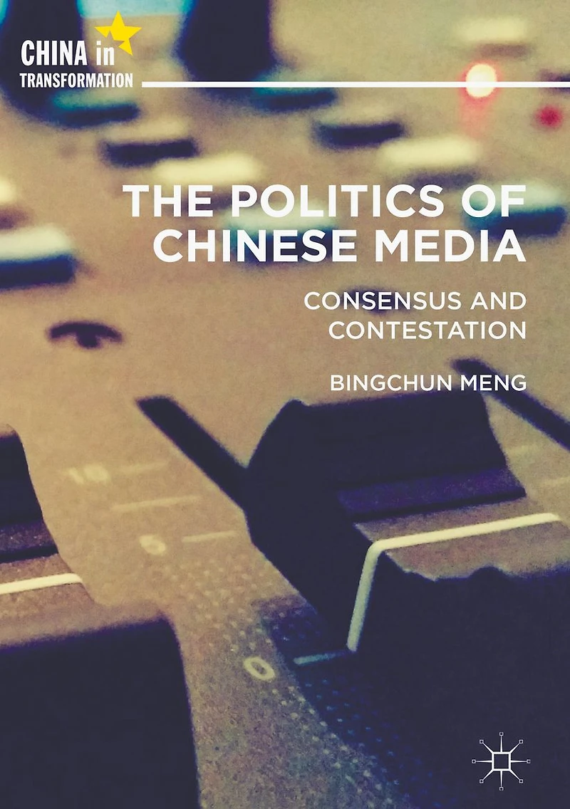 The Politics of Chinese Media: Consensus and Contestation