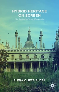 Hybrid Heritage on Screen: the 'Raj Revival' Thatcher Era