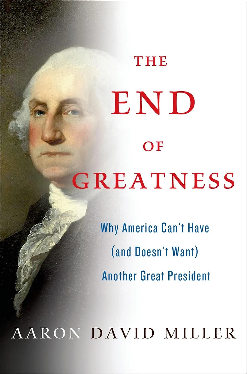 The End of Greatness: Why America Can't Have (and Doesn't Want) Another Great President