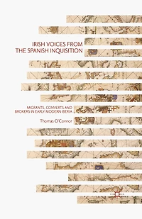 Irish Voices from the Spanish Inquisition: Migrants, Converts and Brokers Early Modern Iberia