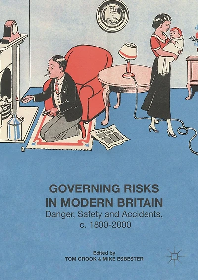 Governing Risks Modern Britain: Danger, Safety and Accidents, c. 1800-2000