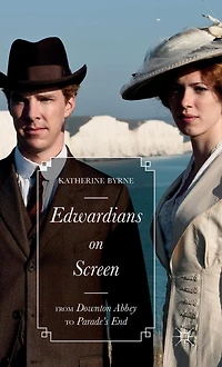 Edwardians on Screen: From Downton Abbey to Parade's End