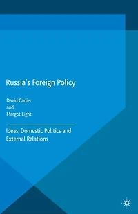 Russia's Foreign Policy: Ideas, Domestic Politics and External Relations