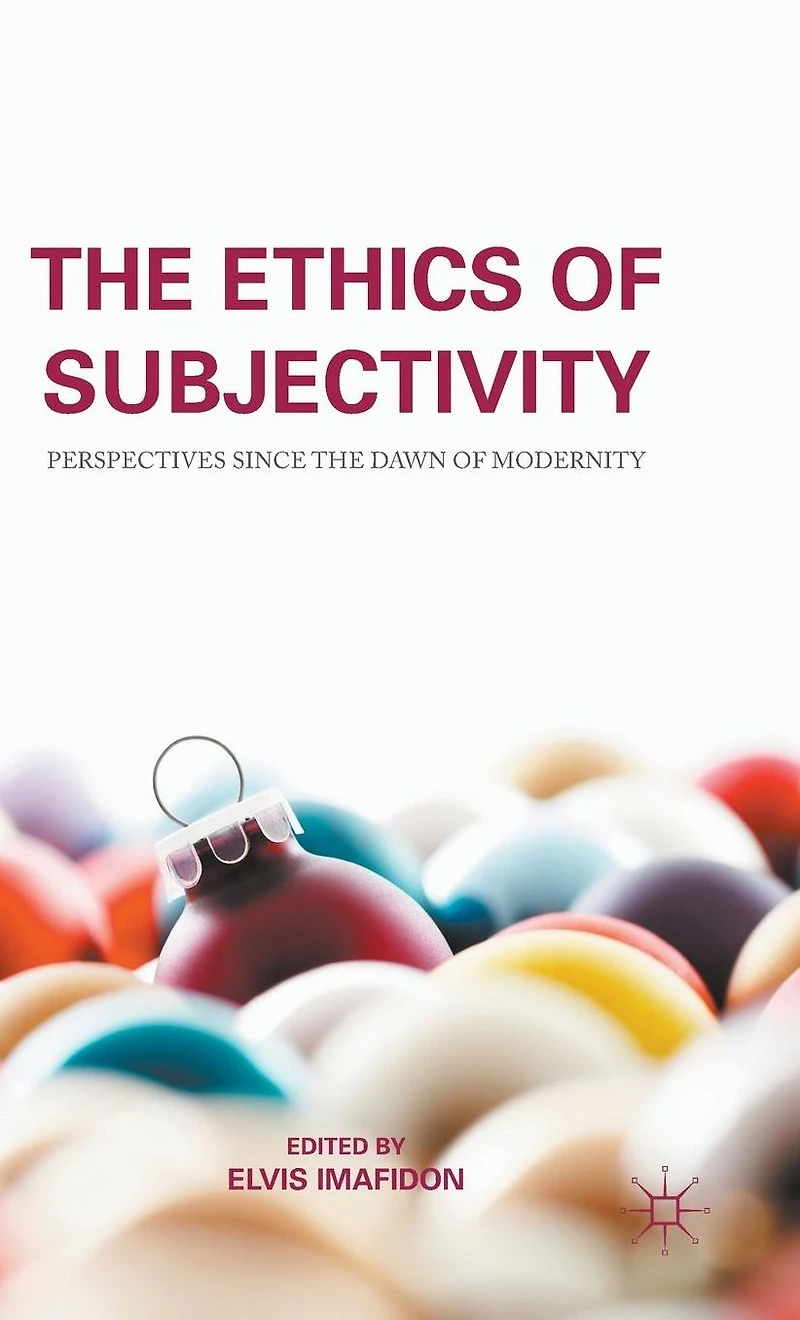 the Ethics of Subjectivity: Perspectives since Dawn Modernity
