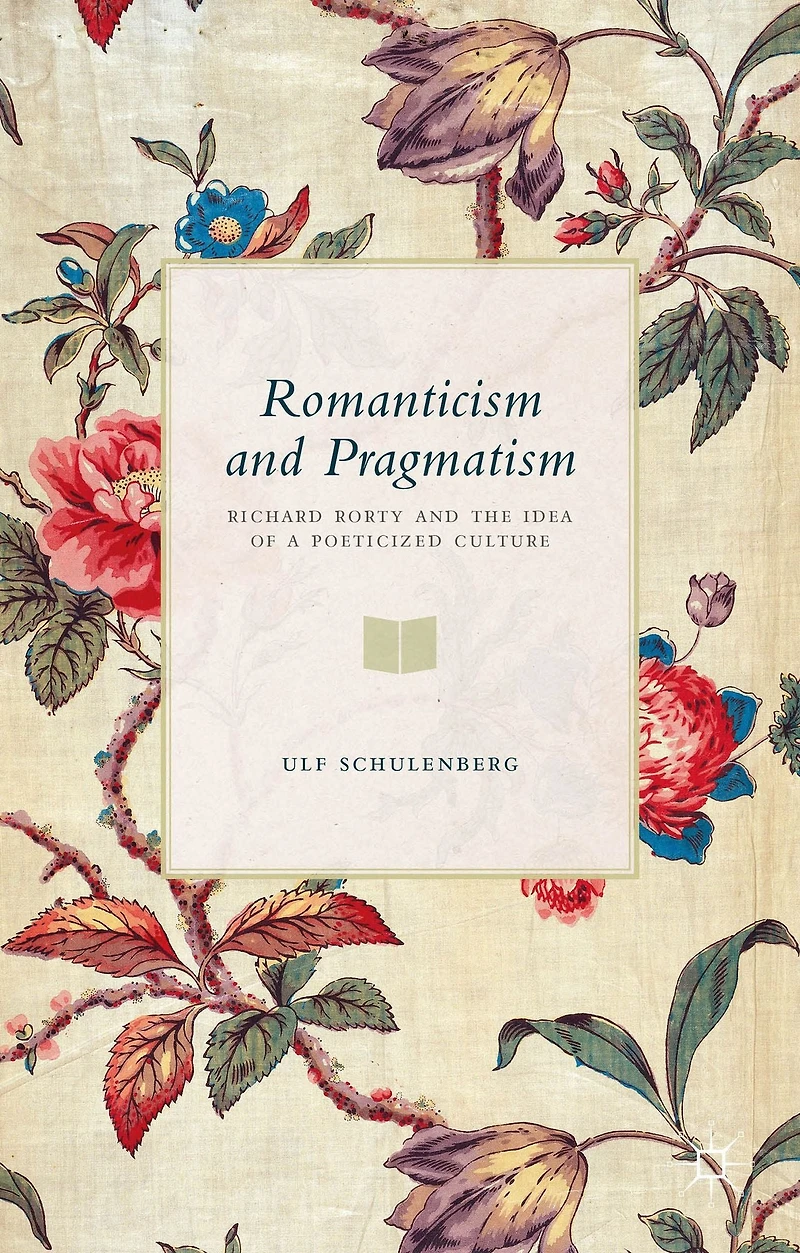 Romanticism and Pragmatism: Richard Rorty the Idea of a Poeticized Culture