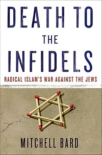 Death to the Infidels: Radical Islam's War Against Jews