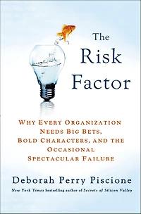 The Risk Factor: Why Every Organization Needs Big Bets, Bold Characters, and the Occasional Spectacular Failure