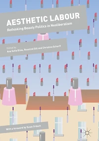 Aesthetic Labour: Rethinking Beauty Politics Neoliberalism