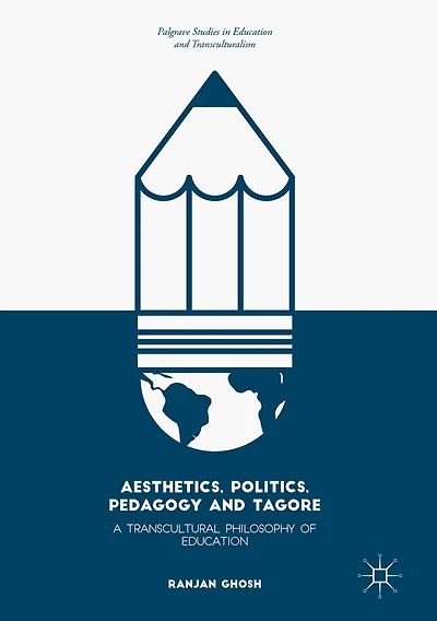 Aesthetics, Politics, Pedagogy and Tagore: A Transcultural Philosophy of Education