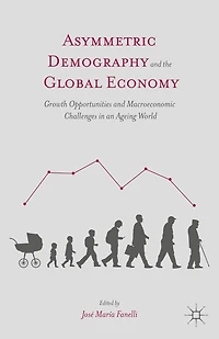 Asymmetric Demography and the Global Economy: Growth Opportunities Macroeconomic Challenges an Ageing World