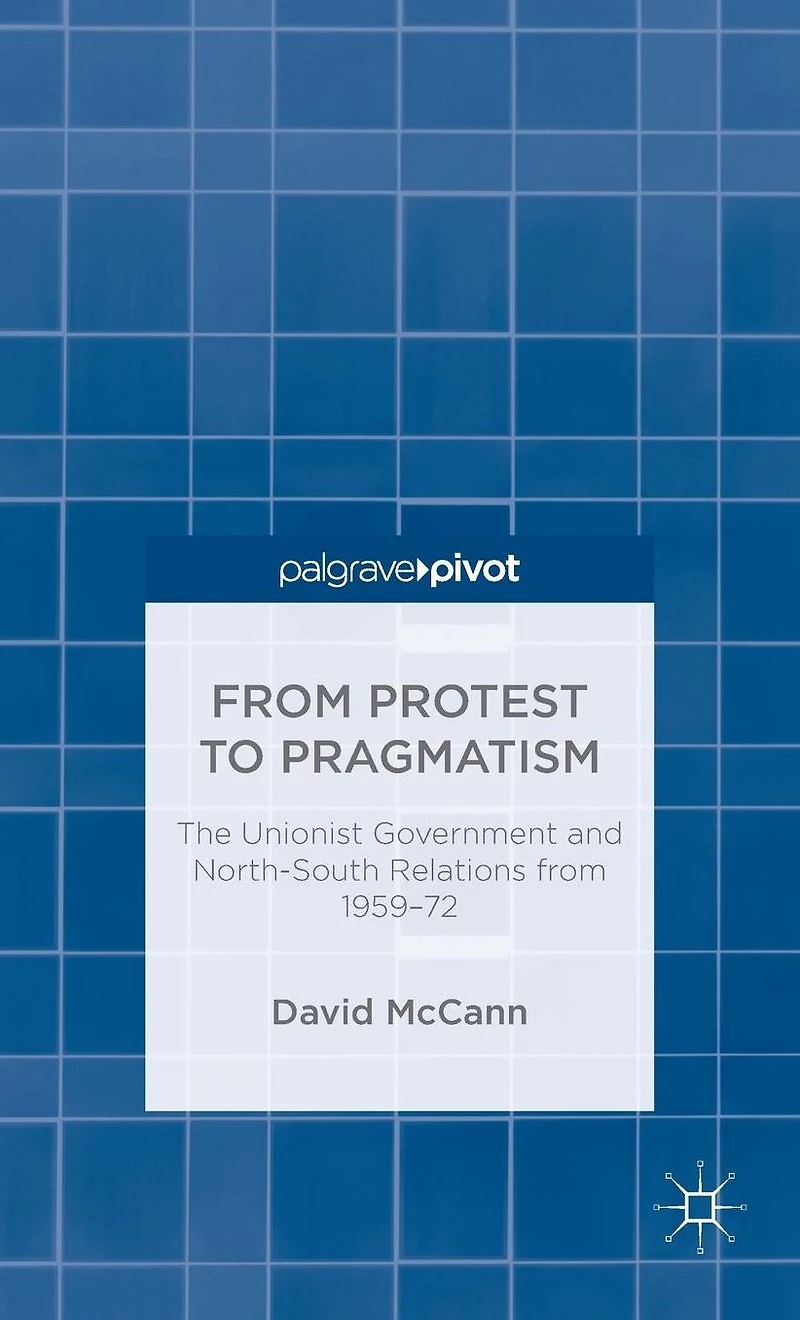 from Protest to Pragmatism: The Unionist government and North-South relations 1959-72