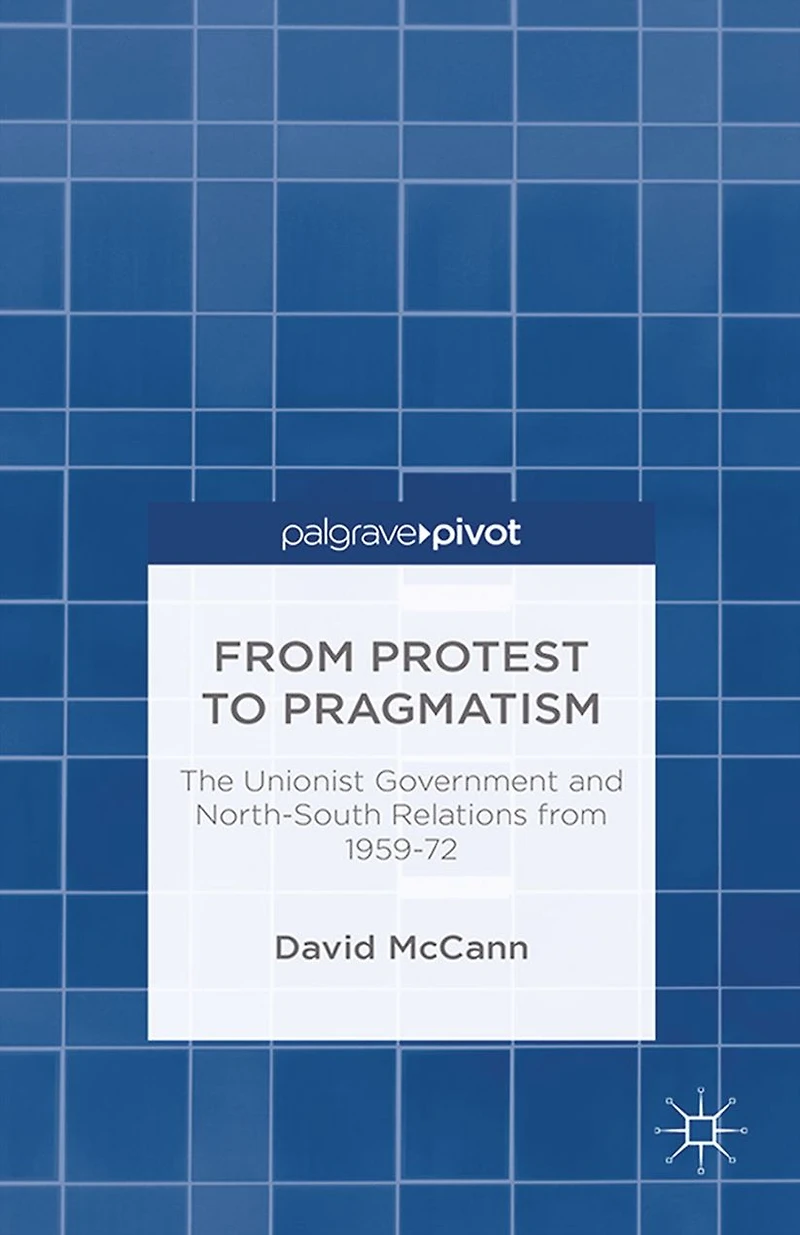 from Protest to Pragmatism: The Unionist government and North-South relations 1959-72