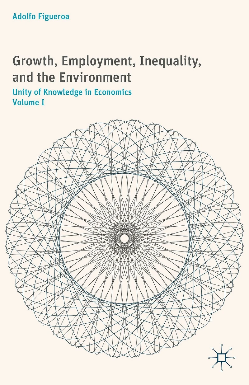 Growth, Employment, Inequality, and the Environment: Unity of Knowledge Economics: Volume I