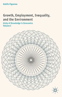 Growth, Employment, Inequality, and the Environment: Unity of Knowledge Economics: Volume I