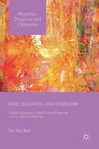 Race, Education, and Citizenship: Mobile Malaysians, British Colonial Legacies, a Culture of Migration
