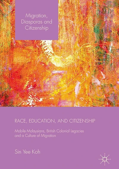 Race, Education, and Citizenship: Mobile Malaysians, British Colonial Legacies, a Culture of Migration
