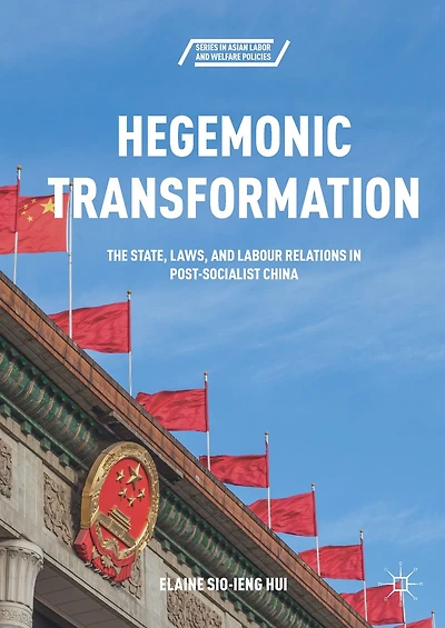 Hegemonic Transformation: The State, Laws, and Labour Relations Post-Socialist China