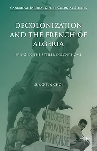 Decolonization and the French of Algeria: Bringing Settler Colony Home
