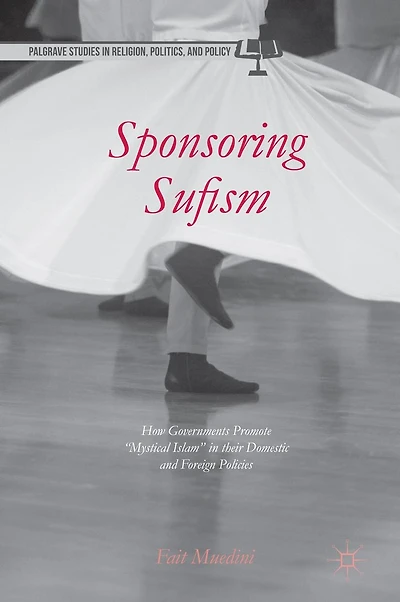 Sponsoring Sufism: How Governments Promote "Mystical Islam" their Domestic and Foreign Policies
