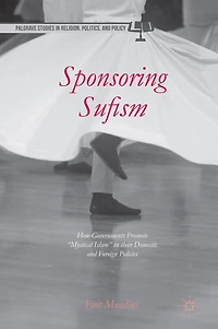 Sponsoring Sufism: How Governments Promote "Mystical Islam" their Domestic and Foreign Policies