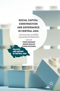 Social Capital Construction and Governance Central Asia: Communities NGOs post-Soviet Uzbekistan