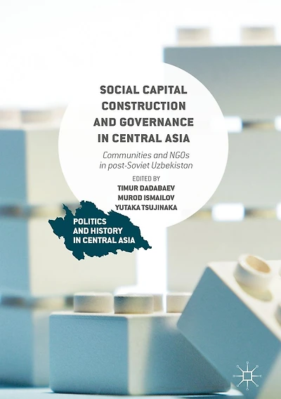 Social Capital Construction and Governance Central Asia: Communities NGOs post-Soviet Uzbekistan
